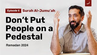 Stop Idolizing Humans | Ep. 6 | Surah Al-Jumu'ah | Nouman Ali Khan | Ramadan 2024