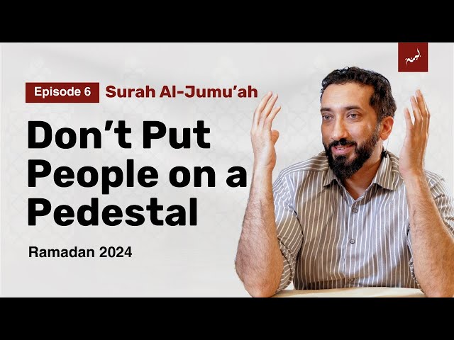 Stop Idolizing Humans | Ep. 6 | Surah Al-Jumu'ah | Nouman Ali Khan | Ramadan 2024 class=