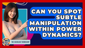 Can You Spot Subtle Manipulation Within Power Dynamics? - The Sociology Workshop