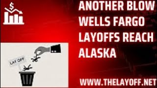 Another Blow: Wells Fargo Layoffs Reach Alaska