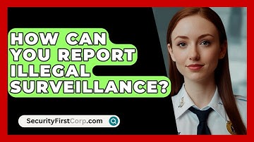 How Can You Report Illegal Surveillance? - SecurityFirstCorp.com