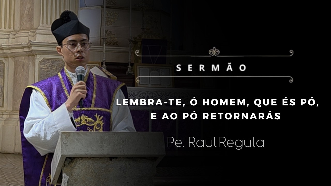 [Sermão] Lembra-te, ó homem, que és pó, e ao pó retornarás - Pe. Raul Regula, IBP