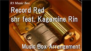 Record Red/shr feat. Kagamine Rin [Music Box]