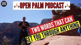 Two Words that Can Get You Through Anything | The Open Palm | Motivational Podcast 2021