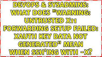 What does "Warning: untrusted X11 forwarding setup failed: xauth key data not generated" mean...