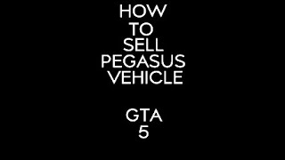 How to sell Pegasus vehicle in (gta 5 online) How to sell Pegasus vehicle in (gta 5 online)