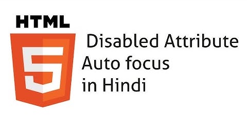 Disabled attribute in HTML Hindi Autofocus attribute in HTML Hindi