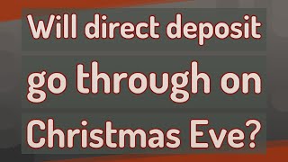 Will direct deposit go through on Christmas Eve?
