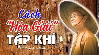 Cách HÓA GIẢI TẬP KHÍ (Rất Hay - mà ĐƠN GIẢN) Thầy Viên Minh Giảng | Phật Pháp Vấn Đáp