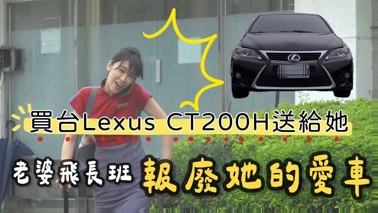 老婆飛長班！報廢她的愛車｜買台Lexus CT200H送給她