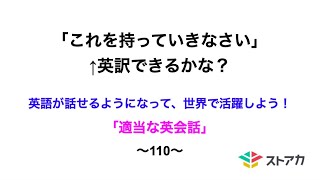 適当な英会話〜110〜「これを持っていきなさい」←英訳できますか？