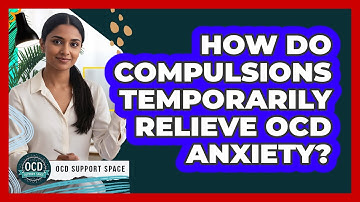 How Do Compulsions Temporarily Relieve OCD Anxiety?