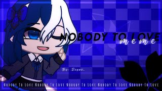 Nobody To Love Meme Gacha Club Meme