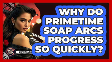 Why do primetime soap arcs progress so quickly?