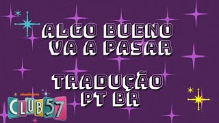 ALGO BUENO VA A PASAR | TRADUÇÃO PT BR | CLUB 57