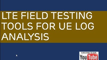 LTE Field Testing Tools for UE Log Analysis