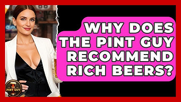 Why Does The Pint Guy Recommend Rich Beers? - The Pint Guy