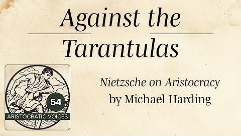 Against the Tarantulas: Nietzsche on Aristocracy (from Episode 54)