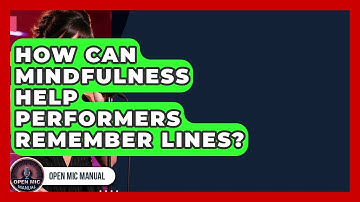 How Can Mindfulness Help Performers Remember Lines? - Open Mic Manual