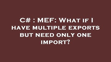 C# : MEF: What if I have multiple exports but need only one import?