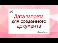 Дата запрета для созданных документов в 1С ЗКГУ