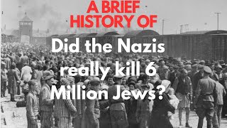Did the Nazis really kill 6 Million Jews?