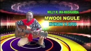MWOOI NGULE BY WILLY K. WASHAMBA (KIVINGONI YA SUPUU )