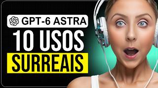 GPT-6 ASTRA | 10 Use Cases + IMPROVEMENTS