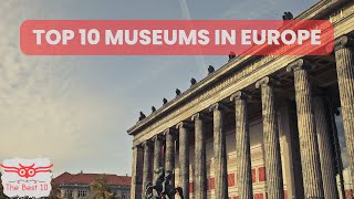 استكشف 10 من أشهر متاحف اوروبا | Top 10 popular museums in Europe