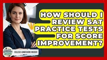 How Should I Review SAT Practice Tests For Score Improvement? - College Admissions Insider