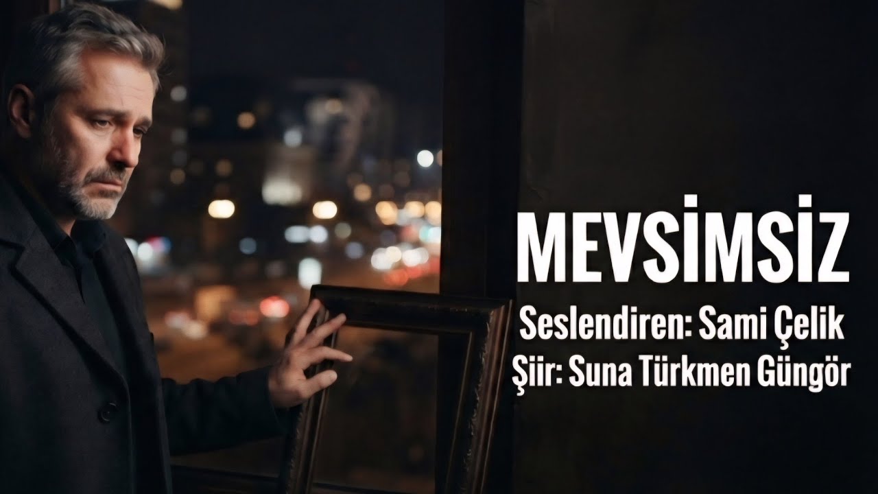 MEVSİMSİZ - Seslendiren: Sami Çelik - Şiir: Suna Türkmen Güngör - Müzik: Truvatv / Enes İlhan 