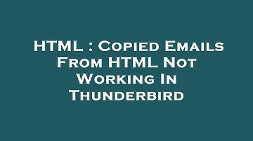 HTML : Copied Emails From HTML Not Working In Thunderbird