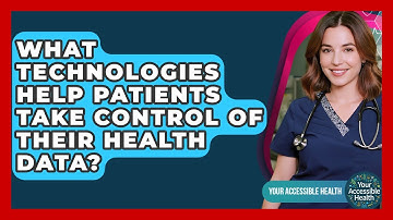 What Technologies Help Patients Take Control Of Their Health Data? - Your Accessible Health