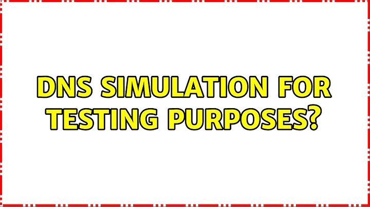 DNS simulation for testing purposes? (2 Solutions!!)