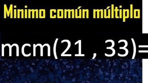 Minimo comun multiplo de 21 y 33 . mcm 21 y 33