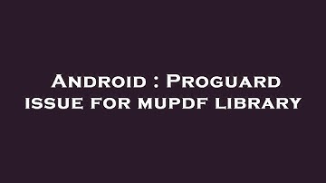 Android : Proguard issue for mupdf library