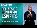 Felizes os humildes de espírito - Pr Hernandes Dias Lopes