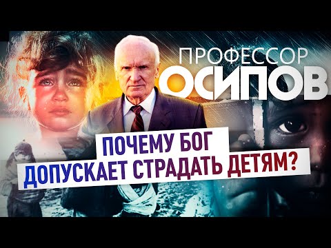 ПРОФЕССОР ОСИПОВ: ПОЧЕМУ БОГ ДОПУСКАЕТ СТРАДАТЬ ДЕТЯМ?