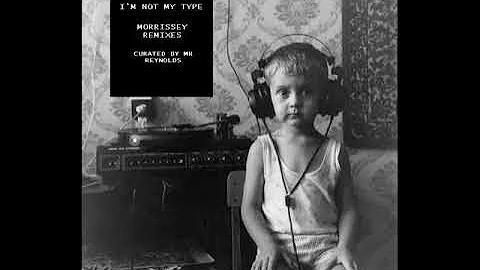 I'M NOT MY TYPE - MORRISSEY REMIXES