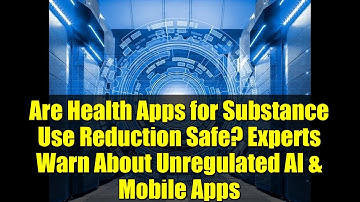 Are Health Apps for Substance Use Reduction Safe? Experts Warn About Unregulated AI & Mobile Apps