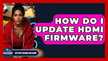 How Do I Update HDMI Firmware? - NextGen Viewing and Audio