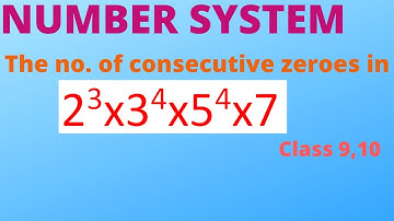 the no.  of consecutive zeroes in 2^3*3^4*5^4*7, class 9,10