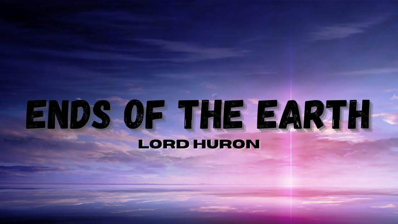 Lord Huron   Ends of the Earth Lyrics HD