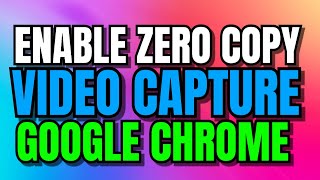 How To Enable Zero Copy Video Capture In Google Chrome