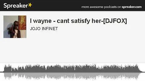 I wayne - cant satisfy her-[DJFOX] (made with Spreaker)