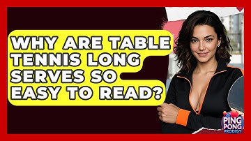 Why Are Table Tennis Long Serves So Easy To Read? - Ping Pong Prodigy