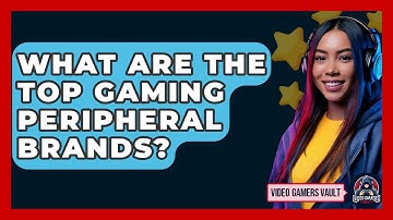 What Are The Top Gaming Peripheral Brands? - Video Gamers Vault