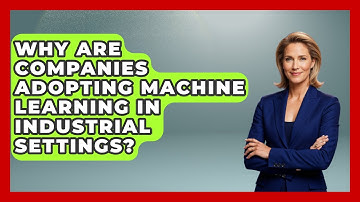 Why Are Companies Adopting Machine Learning in Industrial Settings? | Industrial Tech Insights News