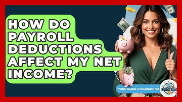 How Do Payroll Deductions Affect My Net Income? - Your Guide to Budgeting