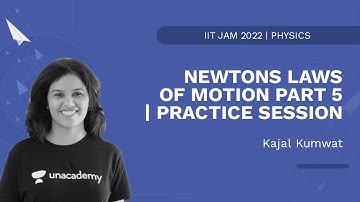 Newtons Laws Of Motion Part 5| Practice Session | Kajal Kumwat | Physics | Unacademy Live IIT JAM